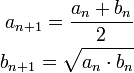 \begin{align}a_{n+1}=\frac{a_n+b_n}{2}\\b_{n+1}=\sqrt{a_n\cdot b_n}\end{align}