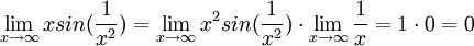 \lim_{x\rightarrow \infty }xsin(\frac{1}{x^2})=\lim_{x\rightarrow \infty }x^2sin(\frac{1}{x^2})\cdot \lim_{x\rightarrow \infty }\frac{1}{x}=1\cdot 0=0