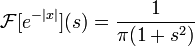 \mathcal{F}[e^{-|x|}](s) = \frac{1}{\pi(1+s^2)}