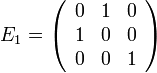 E_1 = 
\left(\begin{array}{ccc}
0 & 1 & 0  \\
1 & 0 & 0 \\
0 & 0 & 1 
\end{array}\right)

