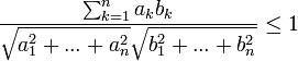 \frac{\sum_{k=1}^n a_kb_k}{\sqrt{a_1^2+...+a_n^2}\sqrt{b_1^2+...+b_n^2}}\leq 1
