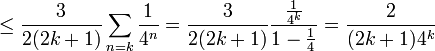 \leq\frac{3}{2(2k+1)}\sum_{n=k}\frac{1}{4^n} = \frac{3}{2(2k+1)}\frac{\frac{1}{4^k}}{1-\frac{1}{4}}=\frac{2}{(2k+1)4^k}