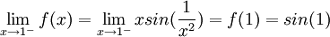 \lim_{x\rightarrow 1^{-}}f(x)=\lim_{x\rightarrow 1^{-}}xsin(\frac{1}{x^2})=f(1)=sin(1)
