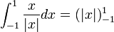 \int_{-1}^1 \frac{x}{|x|}dx = (|x|)_{-1}^{1}