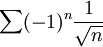 \sum (-1)^n\frac{1}{\sqrt{n}}