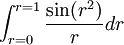 \int_{r=0}^{r=1} \frac{\sin(r^2)}{r}dr