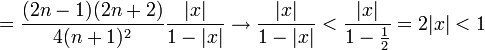 =\frac{(2n-1)(2n+2)}{4(n+1)^2}\frac{|x|}{1-|x|}\to \frac{|x|}{1-|x|} < \frac{|x|}{1-\frac{1}{2}}=2|x|<1