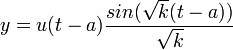 y=u(t-a)\frac{sin(\sqrt{k}(t-a))}{\sqrt{k}}