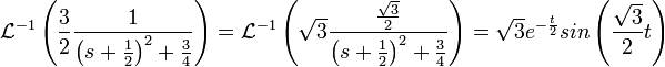 \mathcal{L}^{-1}\left(\frac{3}{2}\frac{1}{\left(s+\frac{1}{2}\right)^2+\frac{3}{4}}\right)
=\mathcal{L}^{-1}\left(
\sqrt{3}\frac{\frac{\sqrt{3}}{2}}
{\left(s+\frac{1}{2}\right)^2+\frac{3}{4}}
\right)
=\sqrt{3}e^{-\frac{t}{2}}sin\left(\frac{\sqrt{3}}{2}t\right)
