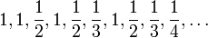 1,1,\frac{1}{2},1,\frac{1}{2},\frac{1}{3},1,\frac{1}{2},\frac{1}{3},\frac{1}{4},\ldots