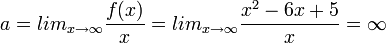 a=lim_{x\to\infty}\frac{f(x)}{x}=lim_{x\to\infty}\frac{x^{2}-6x+5}{x}=\infty