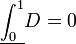 \displaystyle{\underline{\int_0^1}D=0}