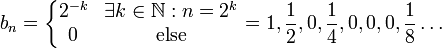 b_n=\left\{\begin{matrix}2^{-k} 
&\exists k\in\N:n=2^k \\ 0 
& \mbox{else}\end{matrix}\right.=1,\frac12,0,\frac14,0,0,0,\frac18\ldots
