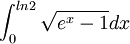 \int_0^{ln2}\sqrt{e^x-1}dx