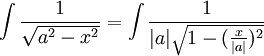 \int{\frac{1}{\sqrt{a^2-x^2}}}=\int{\frac{1}{|a|\sqrt{1-(\frac{x}{|a|})^2}}}
