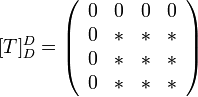 [T]_{D}^{D}=\left(\begin{array}{cccc}
0 & 0 & 0 & 0\\
0 & * & * & *\\
0 & * & * & *\\
0 & * & * & *
\end{array}\right)