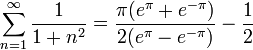 \sum_{n=1}^\infty \frac{1}{1+n^2}=\frac{\pi(e^\pi+e^{-\pi})}{2(e^\pi-e^{-\pi})}-\frac{1}{2}