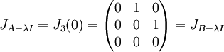 J_{A-\lambda I}=J_{3}(0)=\begin{pmatrix}
0 & 1 & 0\\ 
 0&  0& 1\\ 
 0& 0 & 0
\end{pmatrix}=J_{B-\lambda I}