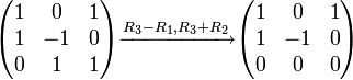 
\begin{pmatrix}1 & 0 & 1 \\ 1 & -1 & 0 \\ 0 & 1 & 1\end{pmatrix}
\xrightarrow[]{R_3-R_1,R_3+R_2}
\begin{pmatrix}1 & 0 & 1 \\ 1 & -1 & 0 \\ 0 & 0 & 0\end{pmatrix}