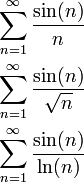 \begin{align}\displaystyle\sum_{n=1}^\infty\frac{\sin(n)}{n}\\\sum_{n=1}^\infty\frac{\sin(n)}{\sqrt n}\\\sum_{n=1}^\infty\frac{\sin(n)}{\ln(n)}\end{align}