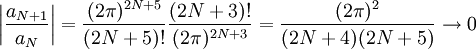 \left|\frac{a_{N+1}}{a_N}\right|=\frac{(2\pi)^{2N+5}}{(2N+5)!}\frac{(2N+3)!}{(2\pi)^{2N+3}}=\frac{(2\pi)^2}{(2N+4)(2N+5)}\to0