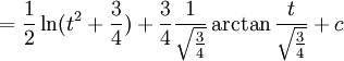=\frac{1}{2}\ln(t^2+\frac{3}{4})+\frac{3}{4}\frac{1}{\sqrt{\frac{3}{4}}}\arctan\frac{t}{\sqrt{\frac{3}{4}}}+c