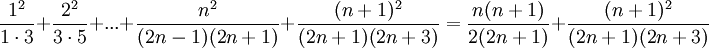 \frac{1^2}{1\cdot 3}+\frac{2^2}{3\cdot 5}+...+\frac{n^2}{(2n-1)(2n+1)}+\frac{(n+1)^2}{(2n+1)(2n+3)}=\frac{n(n+1)}{2(2n+1)}+\frac{(n+1)^2}{(2n+1)(2n+3)}