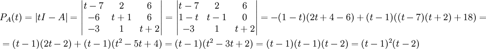 \begin{align}
  & P_{A}(t)=\left| tI-A \right|=\left| \begin{matrix}
   t-7 & 2 & 6  \\
   -6 & t+1 & 6  \\
   -3 & 1 & t+2  \\
\end{matrix} \right|=\left| \begin{matrix}
   t-7 & 2 & 6  \\
   1-t & t-1 & 0  \\
   -3 & 1 & t+2  \\
\end{matrix} \right|=-(1-t)(2t+4-6)+(t-1)((t-7)(t+2)+18)= \\ 
 & =(t-1)(2t-2)+(t-1)(t^{2}-5t+4)=(t-1)(t^{2}-3t+2)=(t-1)(t-1)(t-2)=(t-1)^{2}(t-2) \\ 
\end{align}
