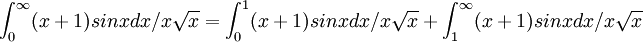 \int_{0}^{\infty }(x+1)sinxdx/x\sqrt{x}=\int_{0}^{1}(x+1)sinxdx/x\sqrt{x}+\int_{1}^{\infty }(x+1)sinxdx/x\sqrt{x}