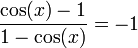 \dfrac{\cos(x)-1}{1-\cos(x)}=-1