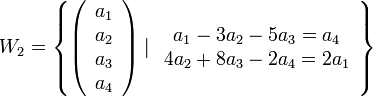 W_{2}=\left\{ \left(\begin{array}{c}
a_{1}\\
a_{2}\\
a_{3}\\
a_{4}
\end{array}\right)\mid\begin{array}{c}
a_{1}-3a_{2}-5a_{3}=a_{4}\\
4a_{2}+8a_{3}-2a_{4}=2a_{1}
\end{array}\right\}