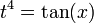 t^4=\tan(x)