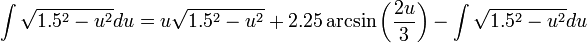 \int\sqrt{1.5^2-u^2}du=u\sqrt{1.5^2-u^2}+2.25\arcsin\left(\frac{2u}{3}\right)-\int\sqrt{1.5^2-u^2}du