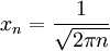 x_n=\frac{1}{\sqrt{2\pi n}}
