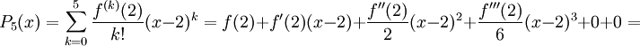 P_5(x)=\sum_{k=0}^{5}\frac{f^{(k)}(2)}{k!}(x-2)^k=f(2)+f'(2)(x-2)+\frac{f''(2)}{2}(x-2)^2+\frac{f'''(2)}{6}(x-2)^3+0+0=