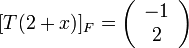 [T(2+x)]_{F}=\left(\begin{array}{c}
-1\\
2
\end{array}\right)
