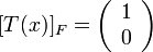 [T(x)]_{F}=\left(\begin{array}{c}
1\\
0
\end{array}\right)