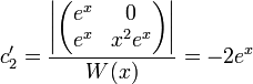 c_2'=\frac{\left|\begin{pmatrix} e^x & 0 \\ e^x & x^2e^x\end{pmatrix}\right|}{W(x)}=-2e^x