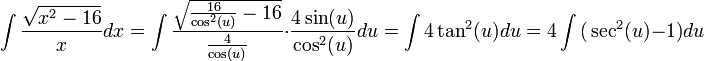 \int\frac{\sqrt{x^2-16}}{x}dx=\int\frac{\sqrt{\frac{16}{\cos^2(u)}-16}}{\frac{4}{\cos(u)}}\cdot\frac{4\sin(u)}{\cos^2(u)}du=
\int 4\tan^2(u)du=4\int\big(\sec^2(u)-1\big)du