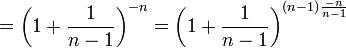 =\left(1+\frac{1}{n-1}\right)^{-n}=\left(1+\frac{1}{n-1}\right)^{(n-1)\frac{-n}{n-1}}