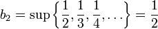 b_2=\sup\left\{\frac{1}{2},\frac{1}{3},\frac{1}{4},\ldots\right\}=\frac{1}{2}