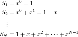 \begin{align}S_1&=x^0=1\\S_2&=x^0+x^1=1+x\\\vdots\\S_N&=1+x+x^2+\cdots+x^{N-1}\end{align}