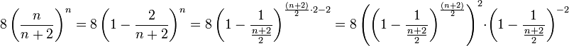 8\left(\frac{n}{n+2}\right)^n=8\left(1-\frac2{n+2}\right)^n=8\left(1-\frac1{\frac{n+2}{2}}\right)^{\frac{(n+2)}{2}\cdot2-2}=8\left(\left(1-\frac1{\frac{n+2}{2}}\right)^{\frac{(n+2)}{2}}\right)^2\cdot\left(1-\frac1{\tfrac{n+2}{2}}\right)^{-2}