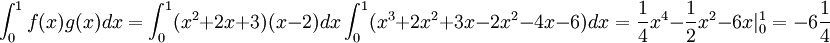 \int_0^1f(x)g(x)dx=\int_0^1(x^2+2x+3)(x-2)dx\int_0^1(x^3+2x^2+3x -2x^2 -4x -6)dx=\frac{1}{4}x^4-\frac{1}{2}x^2-6x\vert_0^1=-6\frac{1}{4}