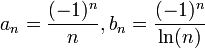 a_n=\dfrac{(-1)^n}{n},b_n=\dfrac{(-1)^n}{\ln(n)}