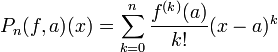 P_n(f,a)(x) = \sum_{k=0}^n \frac{f^{(k)}(a)}{k!}(x-a)^k