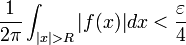 \frac{1}{2\pi}\int_{|x|>R}|f(x)|dx <\frac{\varepsilon}{4}