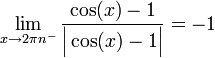 \lim\limits_{x\to 2\pi n^-}\frac{\cos(x)-1}{\Big|\cos(x)-1\Big|}=-1