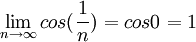 \lim_{n \to \infty }cos(\frac{1}{n})=cos0=1