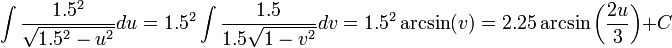 \int\frac{1.5^2}{\sqrt{1.5^2-u^2}}du=1.5^2\int\frac{1.5}{1.5\sqrt{1-v^2}}dv=1.5^2\arcsin(v)=2.25\arcsin\left(\frac{2u}{3}\right)+C